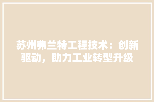 苏州弗兰特工程技术：创新驱动，助力工业转型升级 室内设计