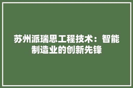苏州派瑞思工程技术：智能制造业的创新先锋