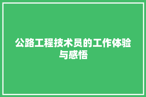 公路工程技术员的工作体验与感悟 家居装修