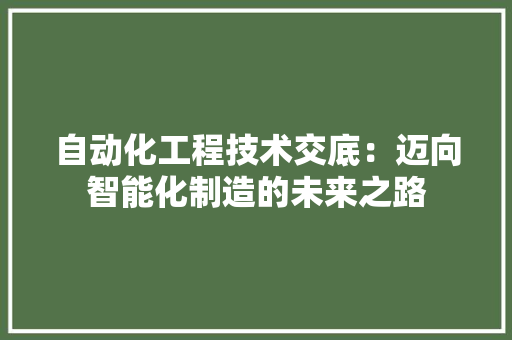 自动化工程技术交底：迈向智能化制造的未来之路 室内设计