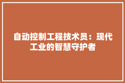 自动控制工程技术员：现代工业的智慧守护者 室内设计