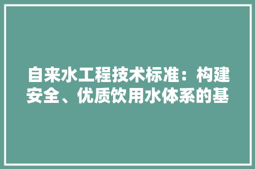 自来水工程技术标准：构建安全、优质饮用水体系的基石 室内设计