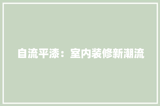 自流平漆：室内装修新潮流 室内设计