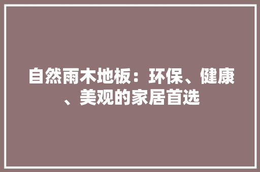 自然雨木地板：环保、健康、美观的家居首选