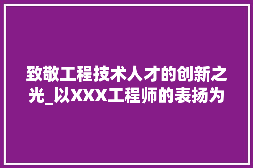 致敬工程技术人才的创新之光_以XXX工程师的表扬为例 室内设计