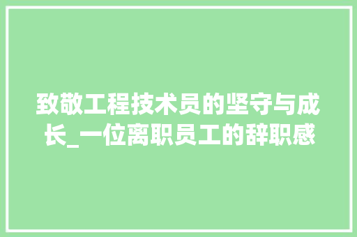致敬工程技术员的坚守与成长_一位离职员工的辞职感悟 室内设计