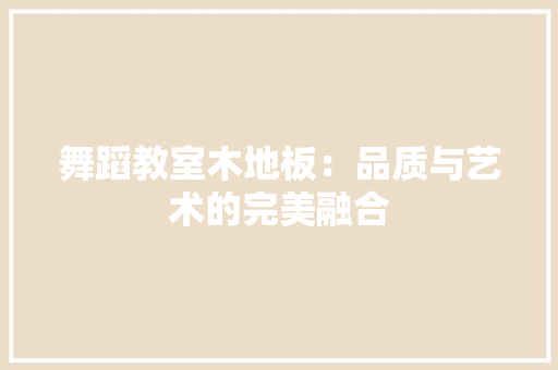 舞蹈教室木地板：品质与艺术的完美融合 室内设计