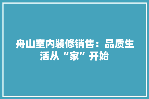 舟山室内装修销售：品质生活从“家”开始 室内设计
