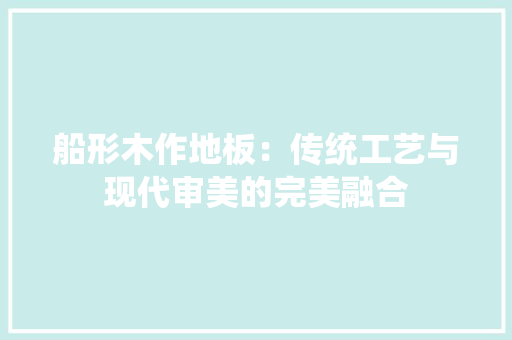 船形木作地板：传统工艺与现代审美的完美融合 室内设计
