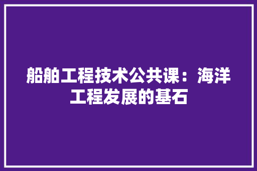 船舶工程技术公共课：海洋工程发展的基石 室内设计