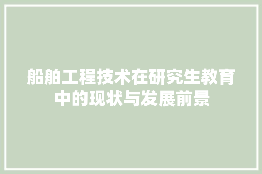 船舶工程技术在研究生教育中的现状与发展前景