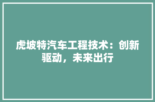 虎坡特汽车工程技术：创新驱动，未来出行 室内设计