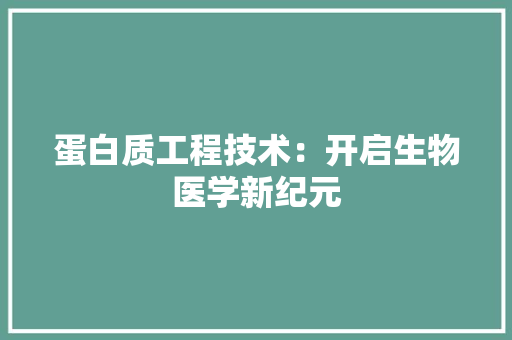 蛋白质工程技术：开启生物医学新纪元 室内设计