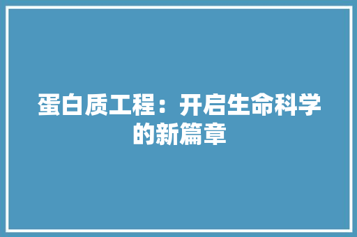 蛋白质工程：开启生命科学的新篇章 室内设计