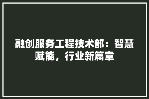 融创服务工程技术部：智慧赋能，行业新篇章 室内设计
