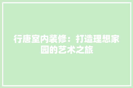 行唐室内装修：打造理想家园的艺术之旅