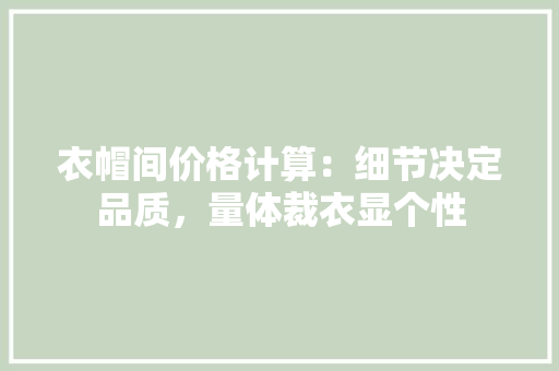 衣帽间价格计算：细节决定品质，量体裁衣显个性 室内设计