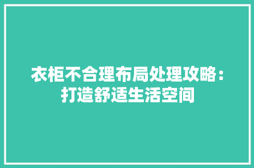 衣柜不合理布局处理攻略：打造舒适生活空间 室内设计