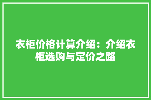 衣柜价格计算介绍：介绍衣柜选购与定价之路 室内设计
