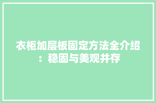衣柜加层板固定方法全介绍：稳固与美观并存