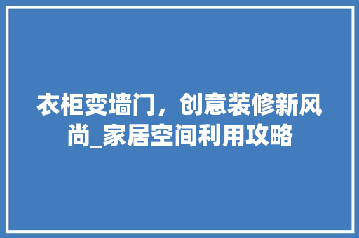 衣柜变墙门，创意装修新风尚_家居空间利用攻略 室内设计