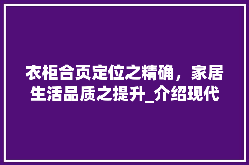 衣柜合页定位之精确，家居生活品质之提升_介绍现代家居设计中的智慧选择 室内设计