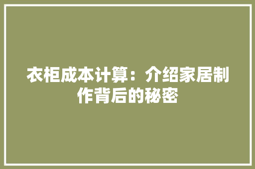 衣柜成本计算：介绍家居制作背后的秘密 室内设计