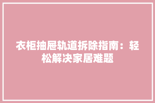 衣柜抽屉轨道拆除指南：轻松解决家居难题 室内设计