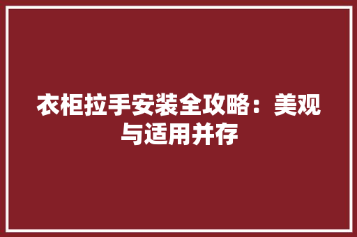 衣柜拉手安装全攻略：美观与适用并存 室内设计