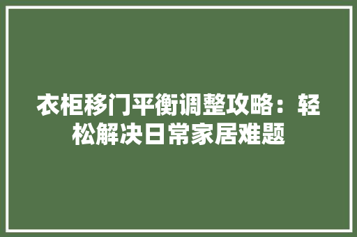 衣柜移门平衡调整攻略：轻松解决日常家居难题 室内设计