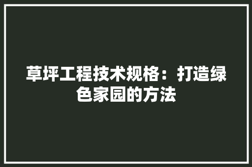 草坪工程技术规格：打造绿色家园的方法 室内设计
