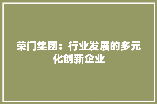荣门集团：行业发展的多元化创新企业