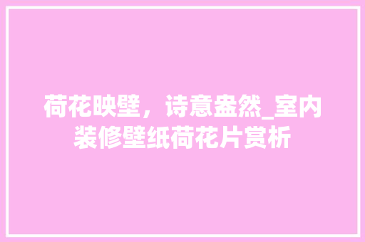 荷花映壁，诗意盎然_室内装修壁纸荷花片赏析 室内设计