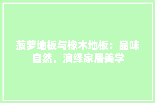 菠萝地板与橡木地板：品味自然，演绎家居美学