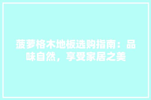菠萝格木地板选购指南：品味自然，享受家居之美 室内设计