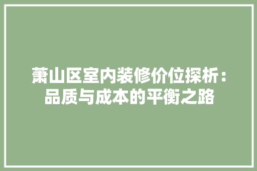 萧山区室内装修价位探析：品质与成本的平衡之路 室内设计