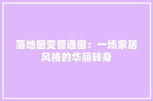 落地窗变普通窗：一场家居风格的华丽转身 室内设计