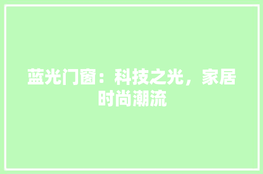 蓝光门窗：科技之光，家居时尚潮流 室内设计