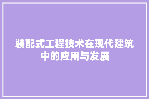装配式工程技术在现代建筑中的应用与发展 室内设计
