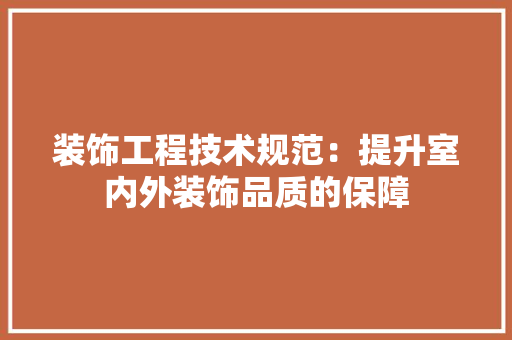 装饰工程技术规范：提升室内外装饰品质的保障 室内设计