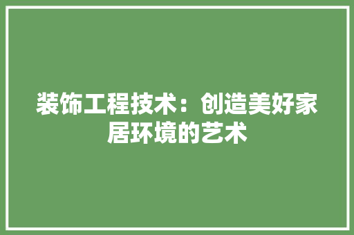 装饰工程技术：创造美好家居环境的艺术 室内设计