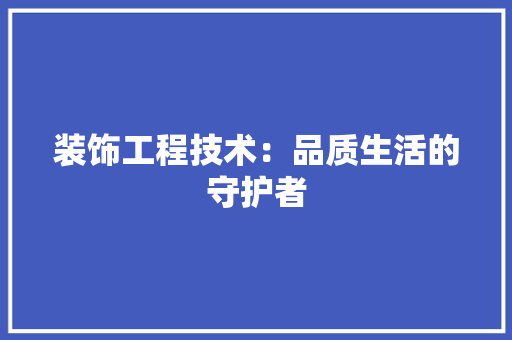 装饰工程技术：品质生活的守护者 室内设计
