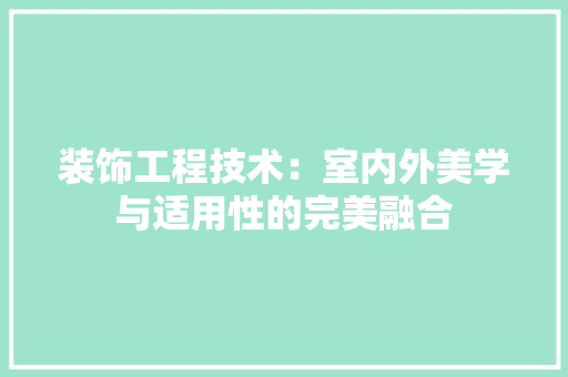 装饰工程技术：室内外美学与适用性的完美融合 室内设计