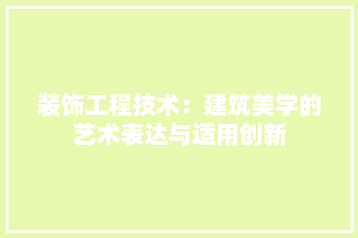 装饰工程技术：建筑美学的艺术表达与适用创新 室内设计