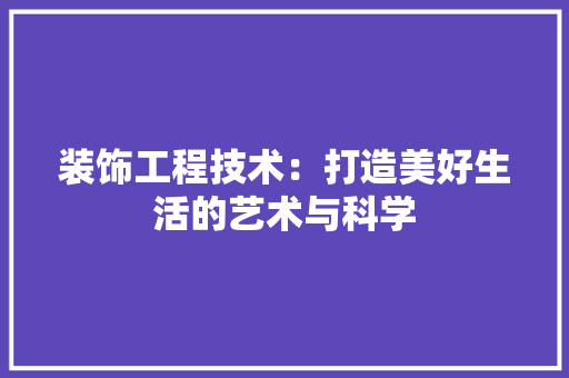 装饰工程技术：打造美好生活的艺术与科学 室内设计