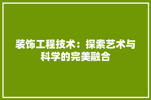 装饰工程技术：探索艺术与科学的完美融合 室内设计
