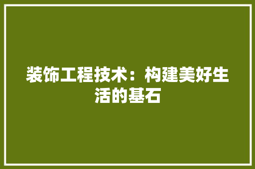 装饰工程技术：构建美好生活的基石 室内设计