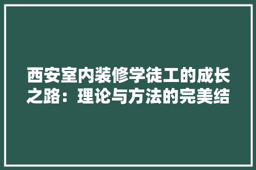 西安室内装修学徒工的成长之路：理论与方法的完美结合 室内设计