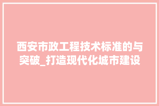 西安市政工程技术标准的与突破_打造现代化城市建设的典范 室内设计