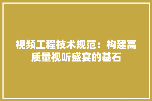 视频工程技术规范：构建高质量视听盛宴的基石 室内设计